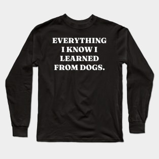 Everything I know I learned from dogs Long Sleeve T-Shirt